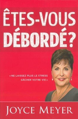 Etes-vous débordé ? Ne laissez plus le stress gâcher votre vie