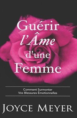 Guérir l'âme d'une femme Comment surmonter vos blessures émotionnelles