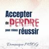 ACCEPTER DE PERDRE POUR MIEUX RÉUSSIR