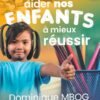 COMMENT AIDER NOS ENFANTS À MIEUX RÉUSSIR