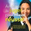ARRÊTONS DE JUGER POUR MIEUX RÉUSSIR