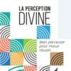 LA PERCEPTION DIVINE : Bien percevoir pour mieux réussir