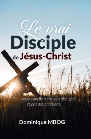 LE VRAI DISCIPLE DE JÉSUS CHRIST