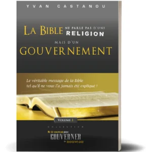 La Bible ne parle pas d'une religion mais d'un gouvernement Volume 1