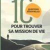 10 QUESTIONS ESSENTIELLES POUR TROUVER SA MISSION DE VIE