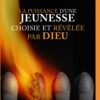 LA PUISSANCE D’UNE JEUNESSE CHOISIE ET RÉVÉLÉE PAR DIEU